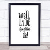 Well La De Freakin Da Quote Print Poster Typography Word Art Picture