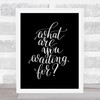 What Are You Waiting For Quote Print Black & White What Are You Waiting For Quote Print Black & White