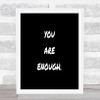 You Are Enough Quote Print Black & White