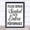 Please Remain Seated For Entire Performance Quote Typogrophy Wall Art Print