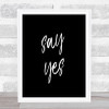 Say Yes Quote Print Black & White
