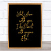 Have With You Quote Print Black & Gold Wall Art Picture