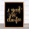 I Need To Dance Quote Print Black & Gold Wall Art Picture