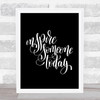 Inspire Someone Today Quote Print Black & White