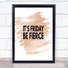 Its Friday Be Fierce Quote Print Watercolour Wall Art