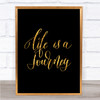 Life Is A Journey Quote Print Black & Gold Wall Art Picture Life Is A Journey Quote Print Black & Gold Wall Art Picture
