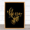 Life's A Gift Quote Print Black & Gold Wall Art Picture