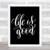 Life's Good Quote Print Black & White