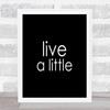 Live A Little Quote Print Black & White Live A Little Quote Print Black & White