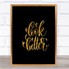 Look Better Quote Print Black & Gold Wall Art Picture