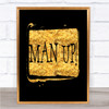Man Up Quote Print Black & Gold Wall Art Picture
