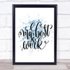 My Best Work Inspirational Quote Print Blue Watercolour Poster