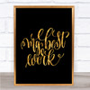 My Best Work Quote Print Black & Gold Wall Art Picture