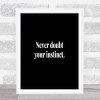 Never Doubt Your Instinct Quote Print Black & White