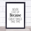 Never Give Up Great Things Take Time Quote Print Never Give Up Great Things Take Time Quote Print