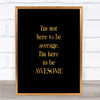 Not Average Quote Print Black & Gold Wall Art Picture Not Average Quote Print Black & Gold Wall Art Picture
