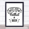 Just Here For Football And Beer Quote Typogrophy Wall Art Print