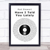 Rod Stewart Have I Told You Lately Vinyl Record Song Lyric Quote Print