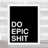 Black Do Epic Quote Wall Art Print Black Do Epic Quote Wall Art Print