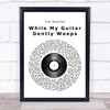 The Beatles While My Guitar Gently Weeps Vinyl Record Song Lyric Print