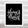 Always Dream Quote Print Black & White
