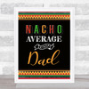 Nacho Average Kinda Dad Mexican Funny Dad Father's Day Gift Wall Art Print