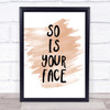 So Is Your Face Quote Print Watercolour Wall Art