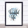 Beautiful Life Inspirational Quote Print Blue Watercolour Poster