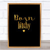 Born Bitchy Quote Print Black & Gold Wall Art Picture Born Bitchy Quote Print Black & Gold Wall Art Picture