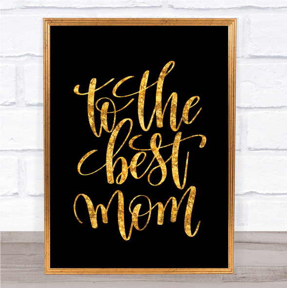 To The Best Mom Quote Print Black & Gold Wall Art Picture