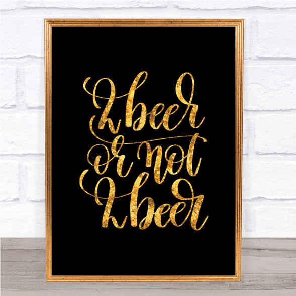 2 Beer Or Not Quote Print Black & Gold Wall Art Picture 2 Beer Or Not Quote Print Black & Gold Wall Art Picture