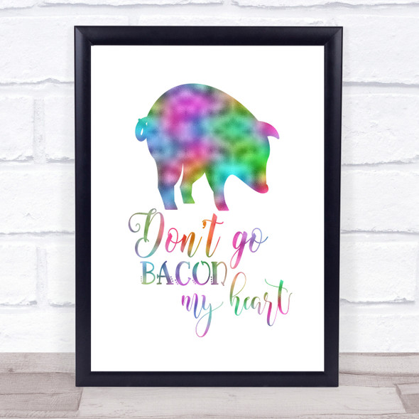 Don't Go Bacon My Heart Rainbow Quote Print