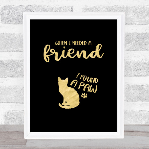 When I Needed A Friend I Found A Cat Gold Black Quote Typogrophy Wall Art Print