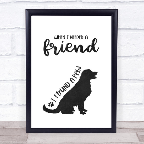 When I Needed A Friend I Found A Paw Dog Quote Typogrophy Wall Art Print