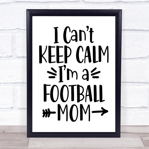 I Can't Keep Calm I'm Football Mom Quote Typogrophy Wall Art Print