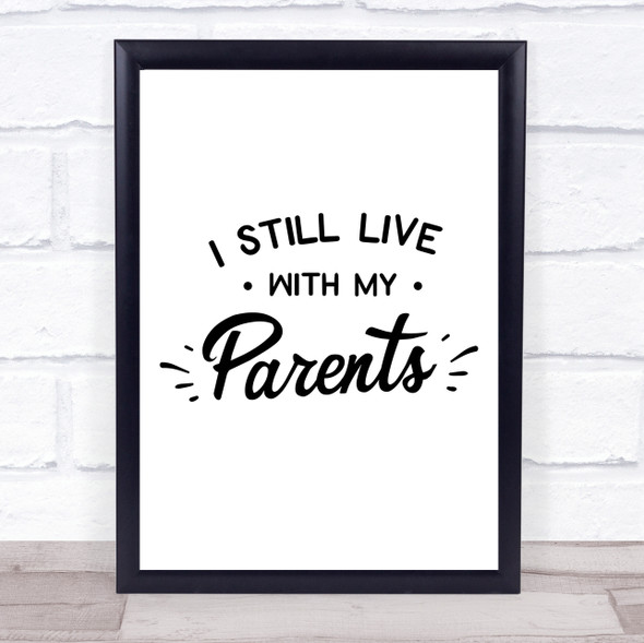 I Still Live With My Parents Quote Typogrophy Wall Art Print