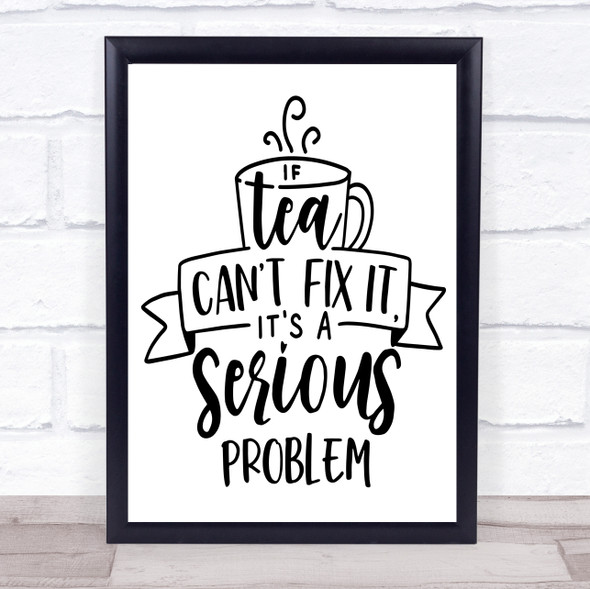 If Tea Can't Fix It Serious Problem Quote Typogrophy Wall Art Print