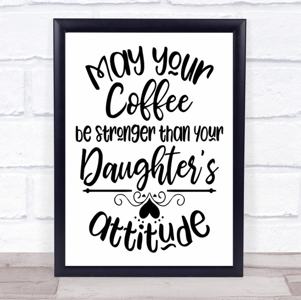 May Coffee Be Stronger Than Daughters Attitude Quote Typogrophy Wall Art Print