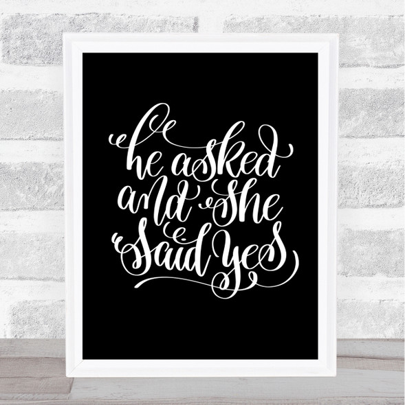 He Asked She Said Yes Quote Print Black & White