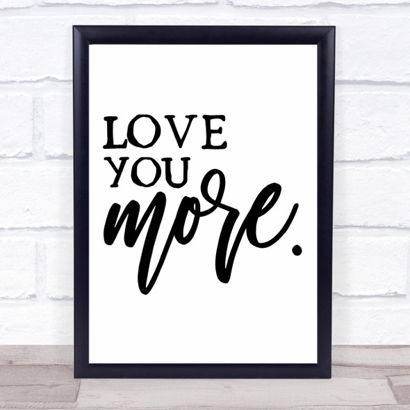 Love You More Quote Typogrophy Wall Art Print
