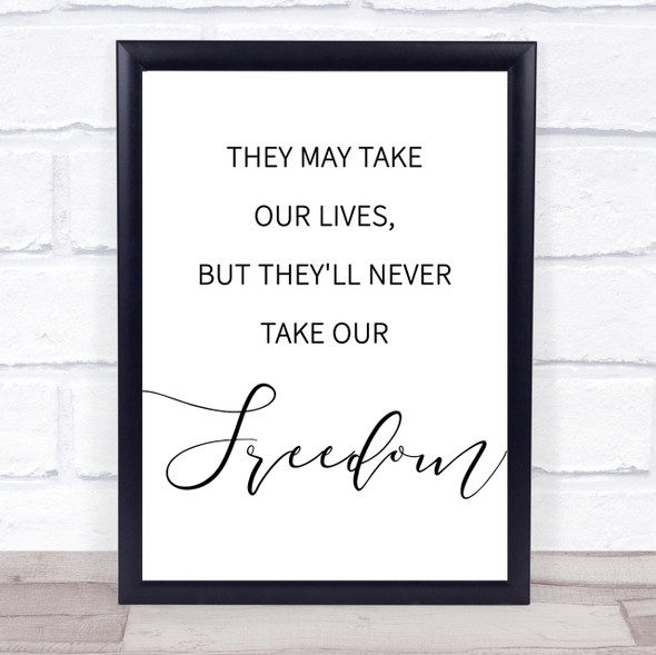 They May Take Our Lives, Never Take Our Freedom Braveheart Quote Print