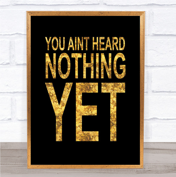 Black & Gold You Aint Heard Nothing Yet Quote Wall Art Print