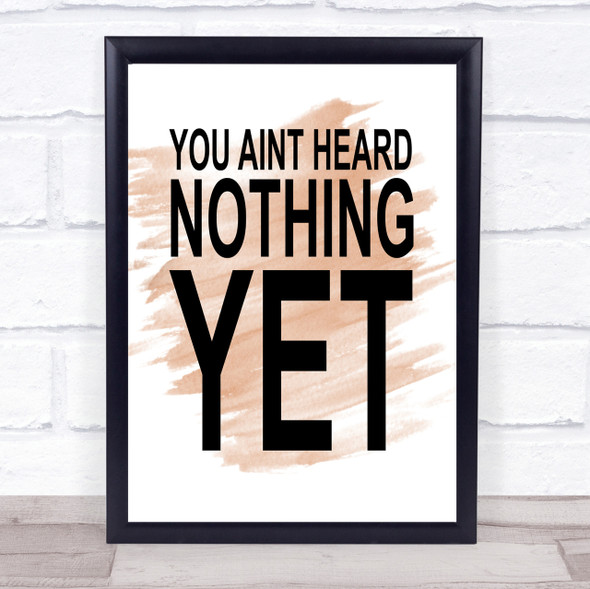 Watercolour You Aint Heard Nothing Yet Quote Print