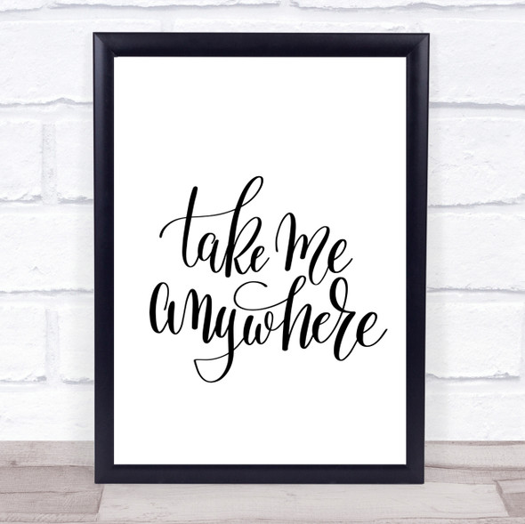 Take Me Anywhere Quote Print Poster Typography Word Art Picture