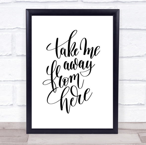 Take Me Away From Here Quote Print Poster Typography Word Art Picture