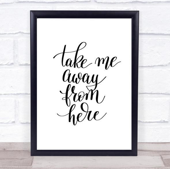 Take Me Away Quote Print Poster Typography Word Art Picture