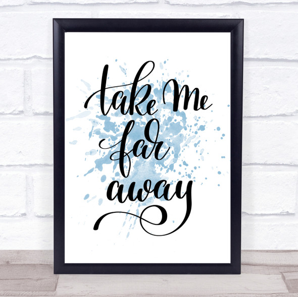 Take Me Far Away Inspirational Quote Print Blue Watercolour Poster