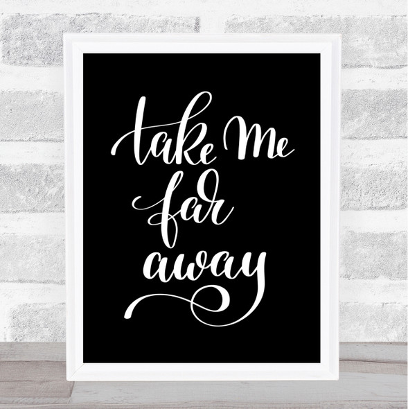 Take Me Far Away Quote Print Black & White