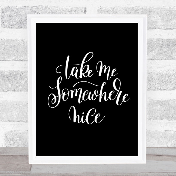 Take Me Somewhere Nice Quote Print Black & White