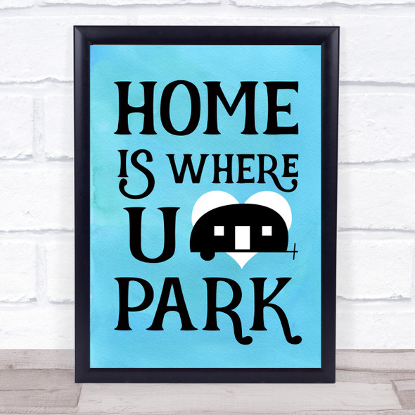 Home Is Where You Park Blue Caravan Quote Typogrophy Wall Art Print